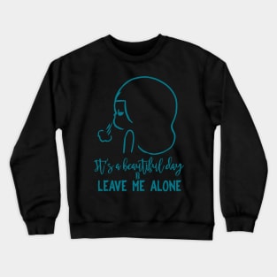 It's a beautiful day to leave me alone - introvert sassy sarcastic Crewneck Sweatshirt